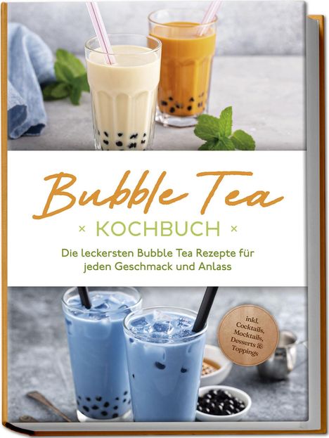 Milena Clemens: Bubble Tea Kochbuch: Die leckersten Bubble Tea Rezepte für jeden Geschmack und Anlass - inkl. Cocktails, Mocktails, Desserts &amp; Toppings, Buch