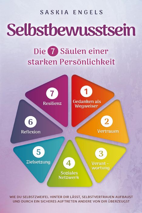 Saskia Engels: Selbstbewusstsein - Die 7 Säulen einer starken Persönlichkeit: Wie du Selbstzweifel hinter dir lässt, Selbstvertrauen aufbaust und durch ein sicheres Auftreten andere von dir überzeugst, Buch