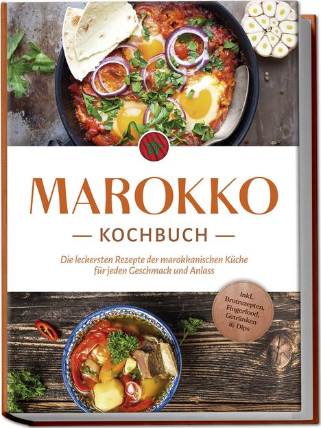 Lauren Arian: Marokko Kochbuch: Die leckersten Rezepte der marokkanischen Küche für jeden Geschmack und Anlass - inkl. Brotrezepten, Fingerfood, Getränken &amp; Dips, Buch