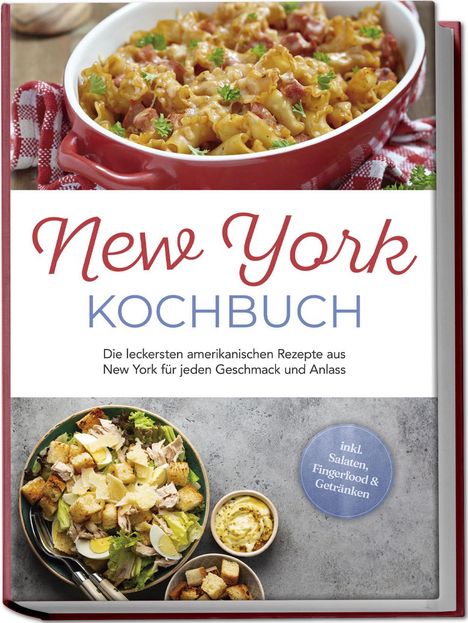 Jule Williams: New York Kochbuch: Die leckersten amerikanischen Rezepte aus New York für jeden Geschmack und Anlass - inkl. Salaten, Fingerfood &amp; Getränken, Buch