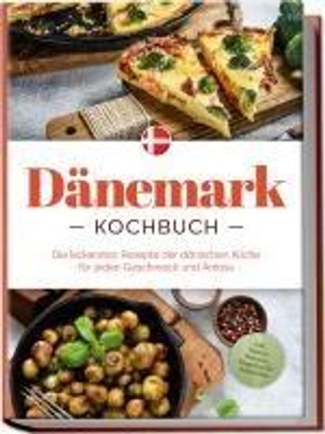 Gudrun Nielsen: Dänemark Kochbuch: Die leckersten Rezepte der dänischen Küche für jeden Geschmack und Anlass - inkl. Salaten, Desserts, Fingerfood &amp; Aufstrichen, Buch