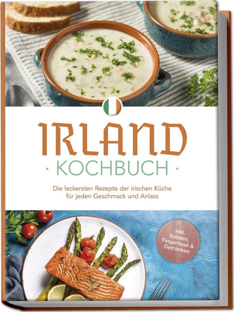 Katharina Doyle: Irland Kochbuch: Die leckersten Rezepte der irischen Küche für jeden Geschmack und Anlass - inkl. Salaten, Fingerfood &amp; Getränken, Buch