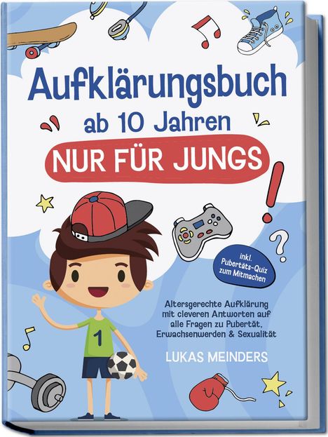 Lukas Meinders: Aufklärungsbuch ab 10 Jahren NUR für Jungs: Altersgerechte Aufklärung mit cleveren Antworten auf alle Fragen zu Pubertät, Erwachsenwerden &amp; Sexualität - inkl. Pubertäts-Quiz zum Mitmachen, Buch