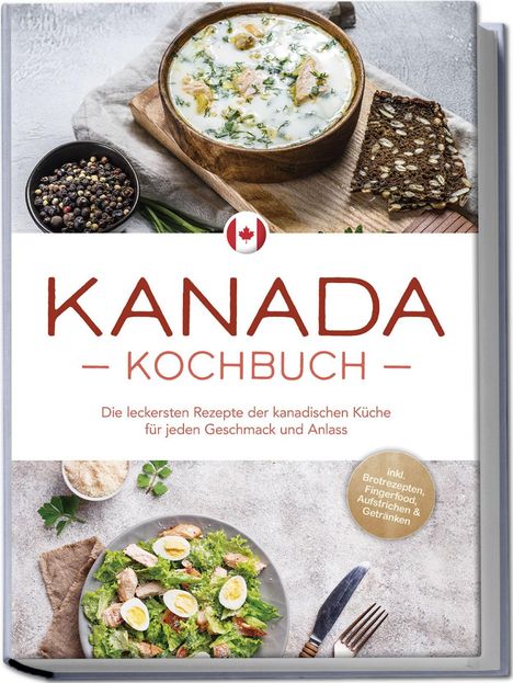 Claudia Pitre: Kanada Kochbuch: Die leckersten Rezepte der kanadischen Küche für jeden Geschmack und Anlass - inkl. Brotrezepten, Fingerfood, Aufstrichen &amp; Getränken, Buch