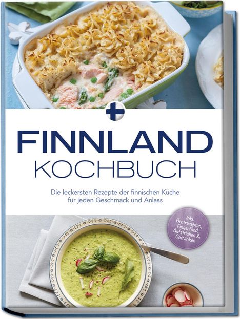 Lara Albäck: Finnland Kochbuch: Die leckersten Rezepte der finnischen Küche für jeden Geschmack und Anlass - inkl. Brotrezepten, Fingerfood, Aufstrichen &amp; Getränken, Buch