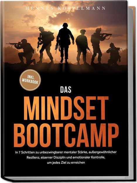 Hennes Koppelmann: Das Mindset Bootcamp: In 7 Schritten zu unbezwingbarer mentaler Stärke, außergewöhnlicher Resilienz, eiserner Disziplin und emotionaler Kontrolle, um jedes Ziel zu erreichen - inkl. Workbook, Buch