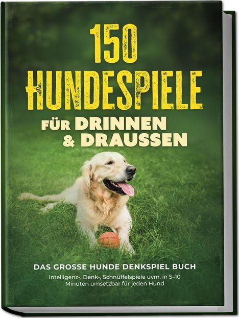 „150 Hundespiele für drinnen & draußen. Das große Hunde Denkspiel Buch.” Ein Hund liegt auf Gras mit einem Ball.