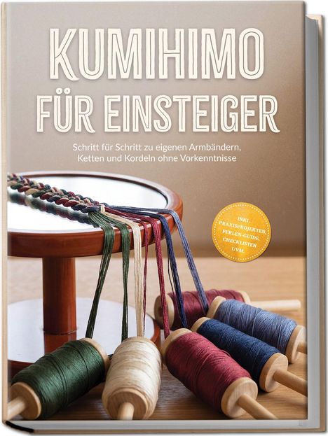 "Kumihimo für Einsteiger. Schritt für Schritt zu eigenen Armbändern, Ketten und Kordeln ohne Vorkenntnisse." Spulen mit Fäden.