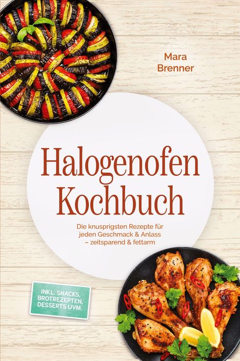 **Halogenofen Kochbuch**  
Kochbuch von Mara Brenner. Rezepte für Geschmack & Anlass, inkl. Snacks. Oben bunte Gemüse und unten gewürzte Hähnchenkeulen.