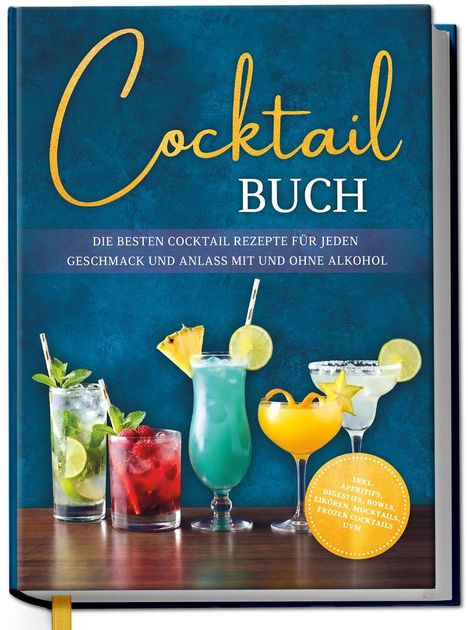 "COCKTAIL BUCH. Die besten Cocktail Rezepte für jeden Geschmack und Anlass mit und ohne Alkohol." Verschiedene bunte Cocktails.