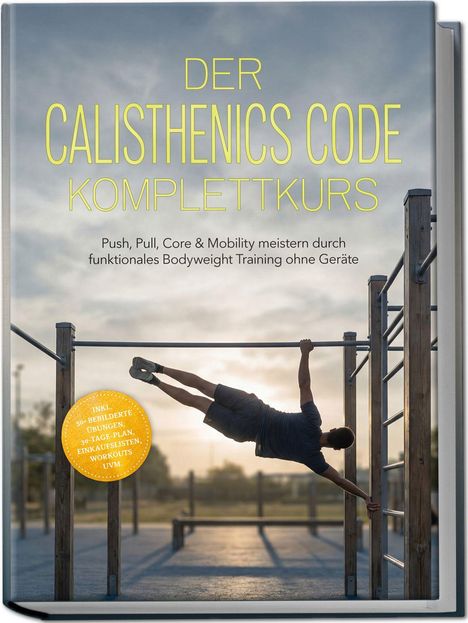 Der Calisthenics Code Komplettkurs; Push, Pull, Core & Mobility; Person trainiert draußen an einer Stange.