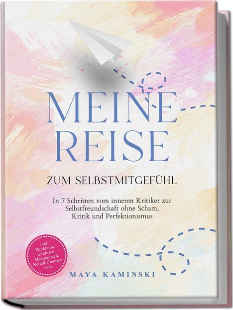 "Meine Reise zum Selbstmitgefühl" von Maya Kaminski. Hintergrund in sanften Pastellfarben mit einem Papierflieger.