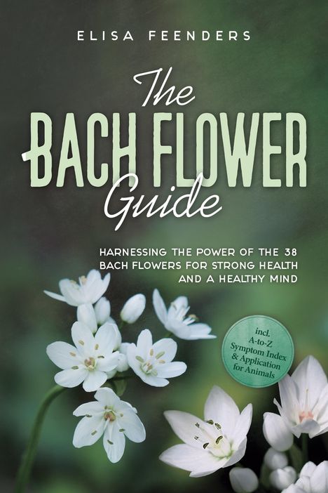 Text: "The Bach Flower Guide" und "Harnessing the power of the 38 Bach flowers for strong health and a healthy mind." Weiße Blumen.