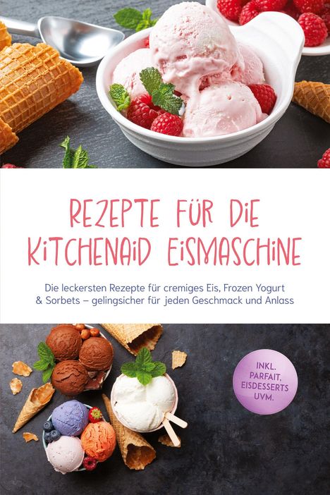 "Rezepte für die KitchenAid Eismaschine. Inkl. Parfait, Eisdesserts uvm." Eis in Schalen mit Waffeln und Beeren.