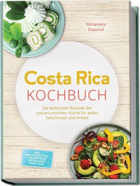 Text: Costa Rica Kochbuch. Inkl. Brotrezepten, Fingerfood, Getränken, Dips uvm. Visuelle Darstellung: Leckere Speisen.