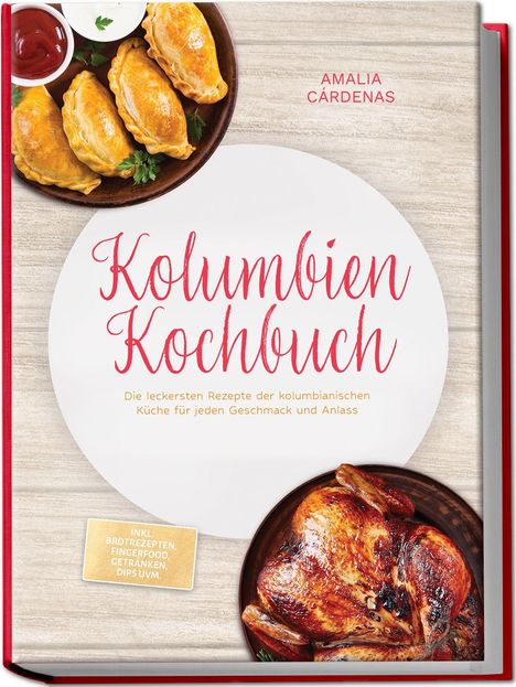 „Kolumbien Kochbuch“. Oben rechts: „Amalia Cárdenas“. Unten: „Die leckersten Rezepte...“. Bilder von Empanadas und Brathähnchen.