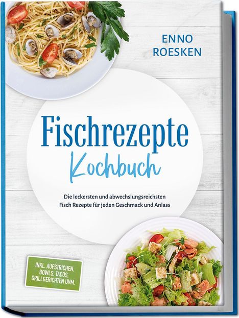 "Fischrezepte Kochbuch" und "ENNO ROESKEN". Oben Spaghetti mit Muscheln, unten ein Salat mit Lachs und Croutons.