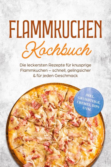 „FLAMMKUCHEN Kochbuch. Die leckersten Rezepte für knusprige Flammkuchen.“ Darunter ein belegter Flammkuchen.