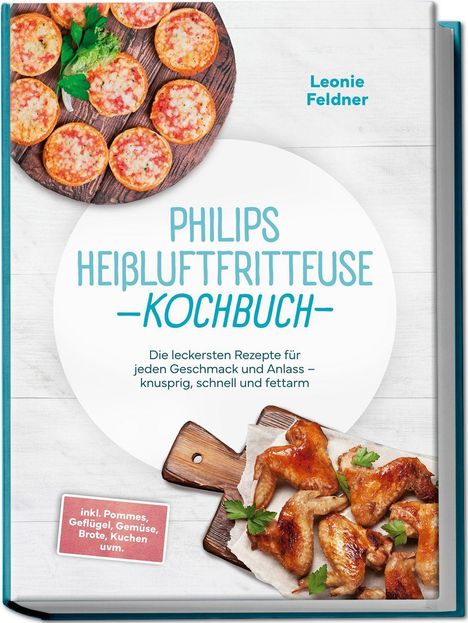 Text: "PHILIPS HEISSLUFTFRITTEUSE KOCHBUCH", "inkl. Pommes, Geflügel, Gemüse, Brote, Kuchen uvm." Oben Bilder von Mini-Pizzen, unten Hähnchenflügel.