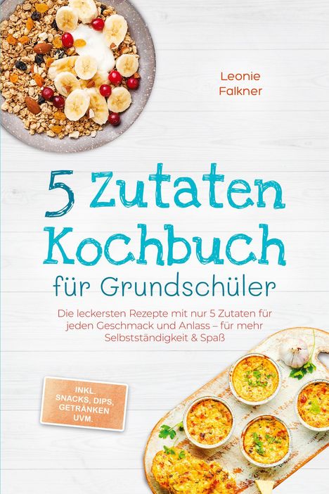 "5 Zutaten Kochbuch für Grundschüler" von Leonie Falkner. Abbildung: Müsli mit Bananen und rote Schalen mit Speisen.