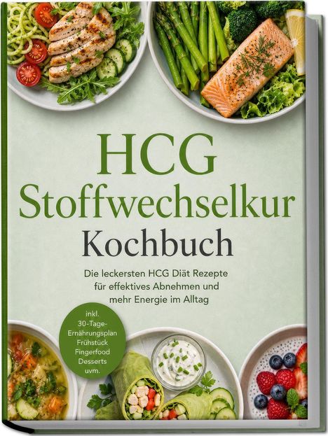 "HCG Stoffwechselkur Kochbuch. Die leckersten HCG Diät Rezepte für effektives Abnehmen und mehr Energie im Alltag."  
Essensfotos: gegrilltes Hähnchen, Spargel, Lachs und bunte Wraps.