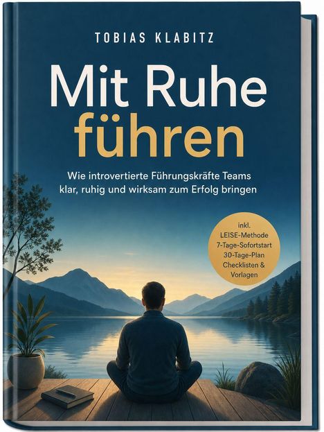 "Mit Ruhe führen: Wie introvertierte Führungskräfte Teams klar, ruhig und wirksam zum Erfolg bringen". Mann am See.
