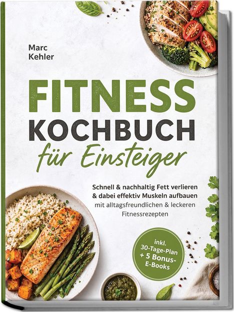 "Fitness Kochbuch für Einsteiger" von Marc Kehler. Essensabbildungen mit Lachs, Spargel, Reis, Hähnchen, Avocado.