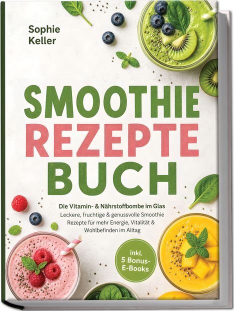 "Smoothie Rezepte Buch" steht in großen Buchstaben. Oben links: Sophie Keller. Verschiedene bunte Smoothies und Zutaten sind abgebildet.