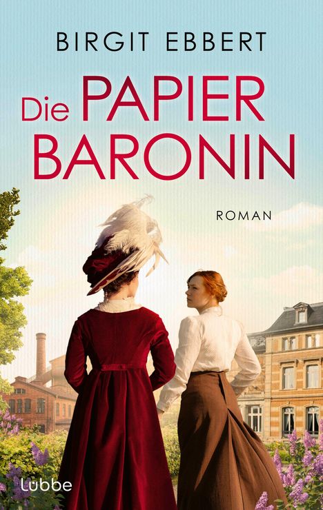 „Birgit Ebbert, Die Papierbaronin, Roman.“ Zwei Frauen in historischer Kleidung vor einer Villa und Garten. Logo von Lübbe.