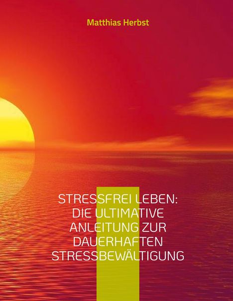 Matthias Herbst: Stressfrei leben: Die ultimative Anleitung zur dauerhaften Stressbewältigung, Buch