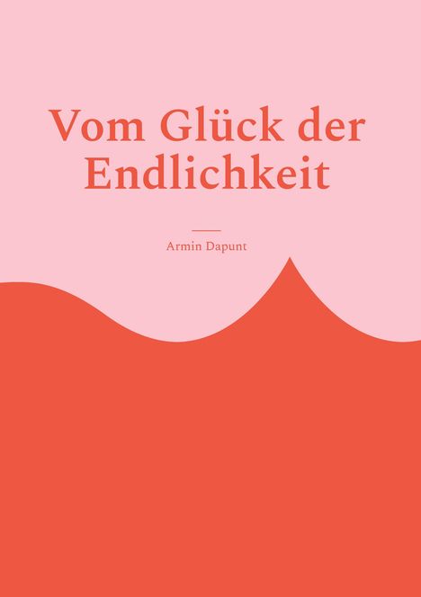 Armin Dapunt: Vom Glück der Endlichkeit, Buch