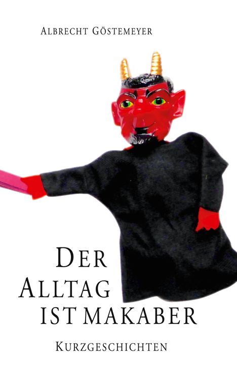 Albrecht Göstemeyer: Der Alltag ist makaber, Buch