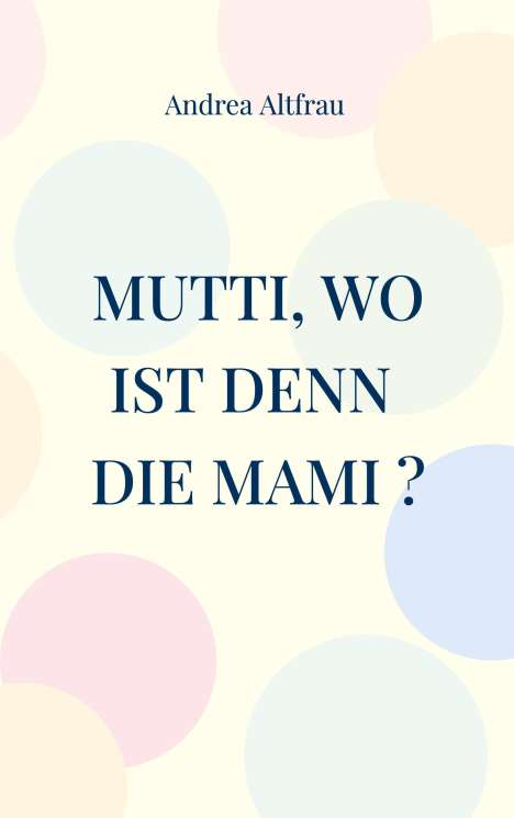 Andrea Altfrau: Mutti, wo ist denn die Mami ?, Buch
