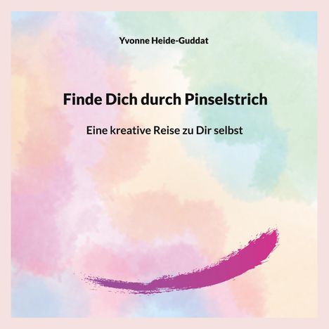 Yvonne Heide-Guddat: Finde Dich durch Pinselstrich, Buch