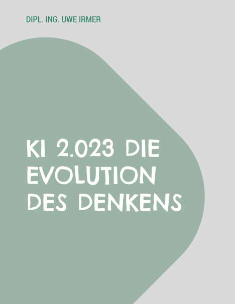 Dipl. Ing Uwe Irmer: KI 2.023 Die Evolution des Denkens, Buch