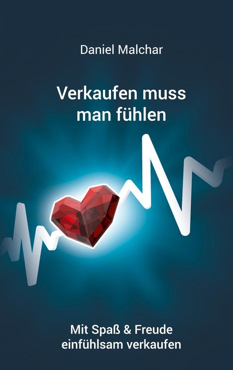 Daniel Malchar: Verkaufen muss man fühlen, Buch