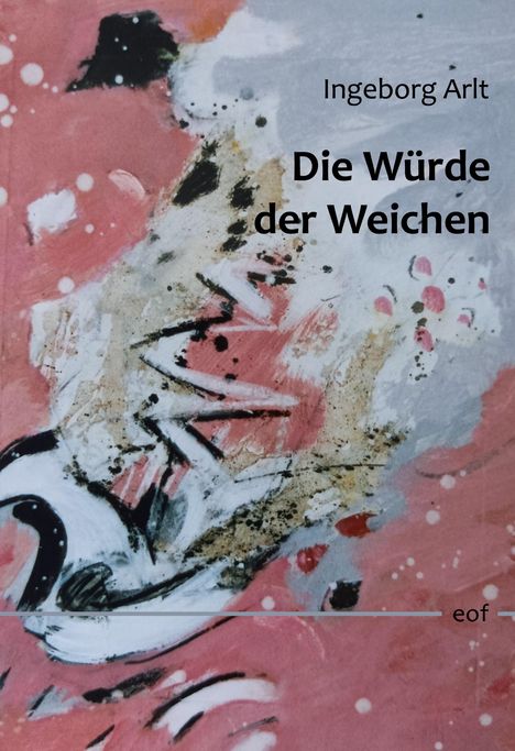 Ingeborg Arlt: Die Würde der Weichen, Buch