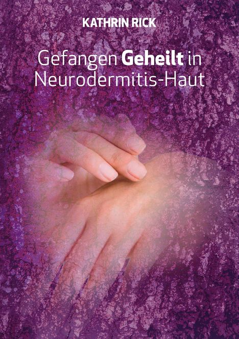 Kathrin Rick: Gefangen Geheilt in Neurodermitis-Haut, Buch