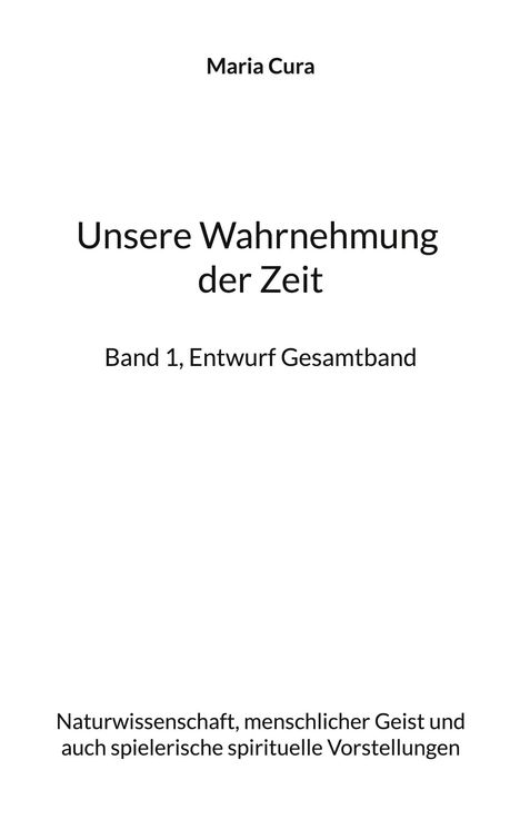 Maria Cura: Unsere Wahrnehmung der Zeit - Band 1, Entwurf Gesamtband, Buch