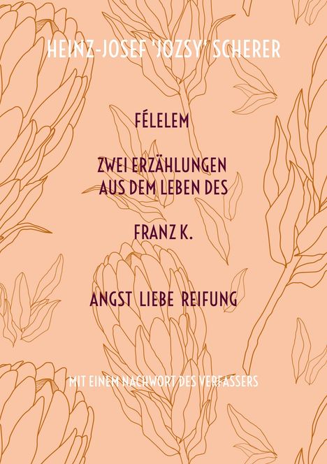 Heinz-Josef 'Jozsy' Scherer: FÉLELEM Zwei Erzählungen aus dem Leben des Franz K., Buch