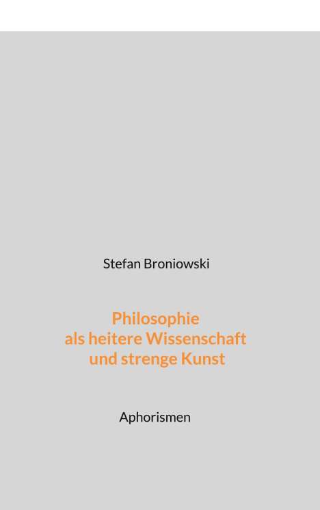 Stefan Broniowski: Philosophie als heitere Wissenschaft und strenge Kunst, Buch