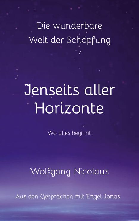 Wolfgang Nicolaus: Die Wunderbare Welt der Schöpfung - Jenseits aller Horizonte, Buch