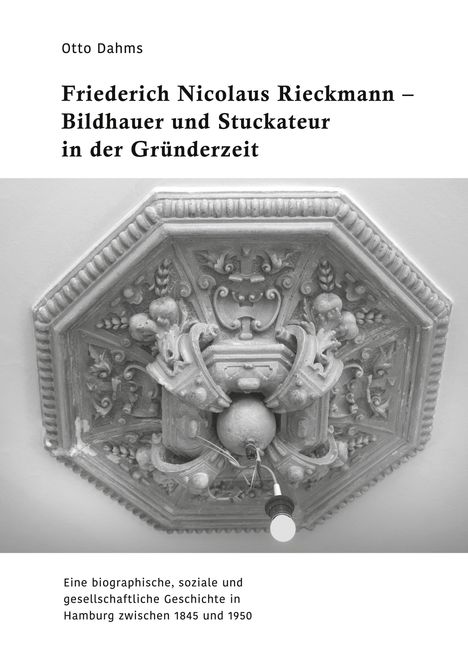 Otto Dahms: Friederich Nicolaus Rieckmann - Bildhauer und Stuckateur in der Gründerzeit, Buch