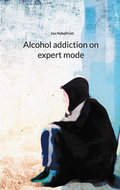 Jan Nebelfrost: Alcohol addiction on expert mode, Buch
