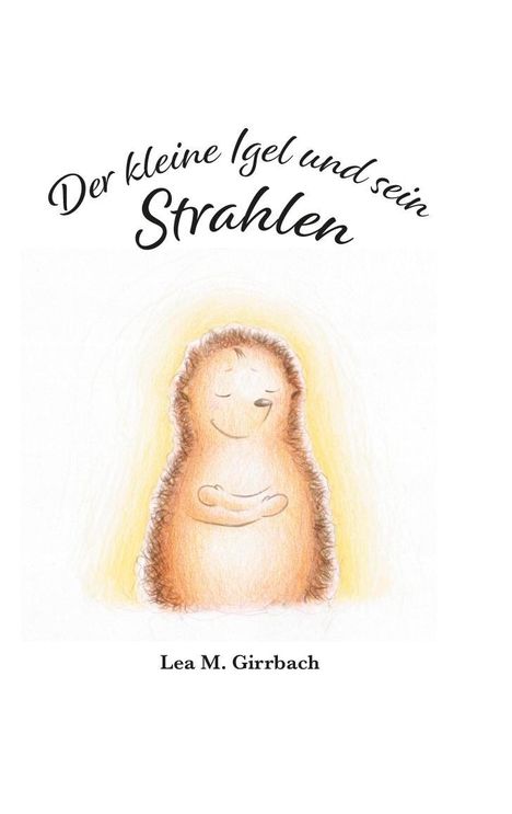 Lea M. Girrbach: Der kleine Igel und sein Strahlen, Buch