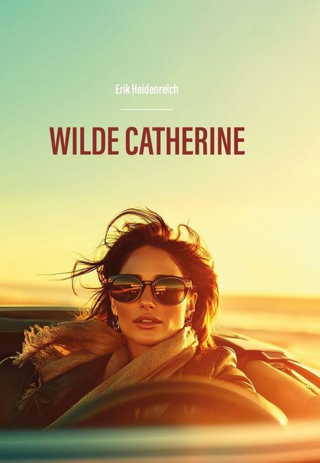 Text: "Erik Heidenreich" oben, "WILDE CATHERINE" in der Mitte. Frau mit Sonnenbrille im Auto bei Sonnenuntergang.