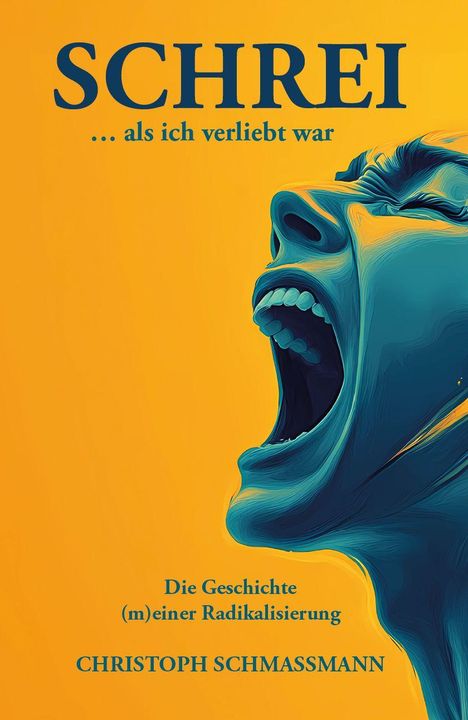 SCHREI ... als ich verliebt war. Die Geschichte (m)einer Radikalisierung. Christoph Schmassmann. Illustration: schreiender Kopf.