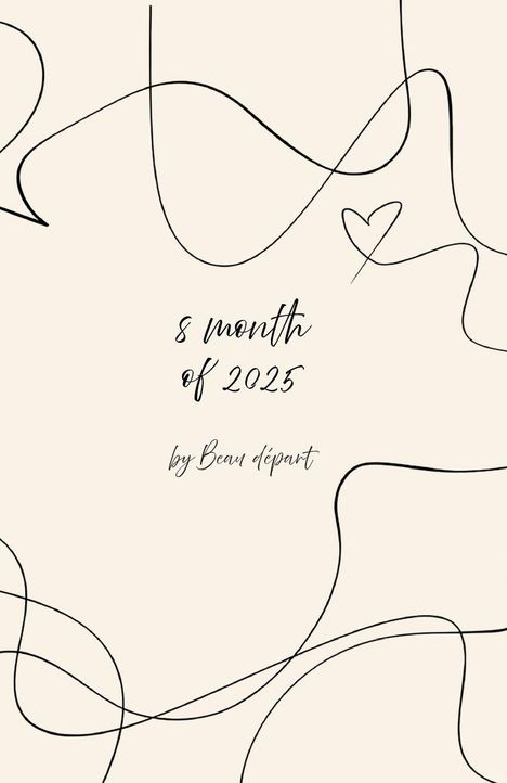 „8 month of 2025“ steht in der Mitte, „by Beau départ“ darunter. Schwarze Linien und ein Herz auf cremefarbenem Hintergrund.