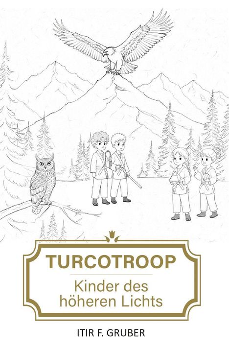 "Turcotroop: Kinder des höheren Lichts" von Itir F. Gruber. Illustration: Kinder in Bergen mit Adler und Eule.