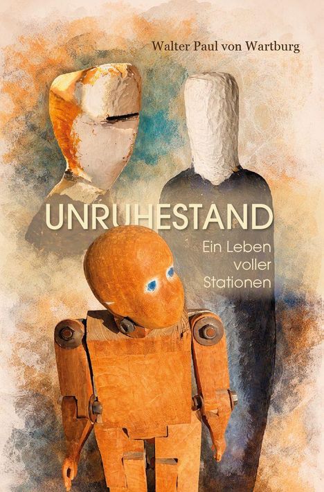Text: "Unruhestand: Ein Leben voller Stationen." Drei abstrakte Figuren, eine aus Holz mit blauen Augen, die anderen gemalt.